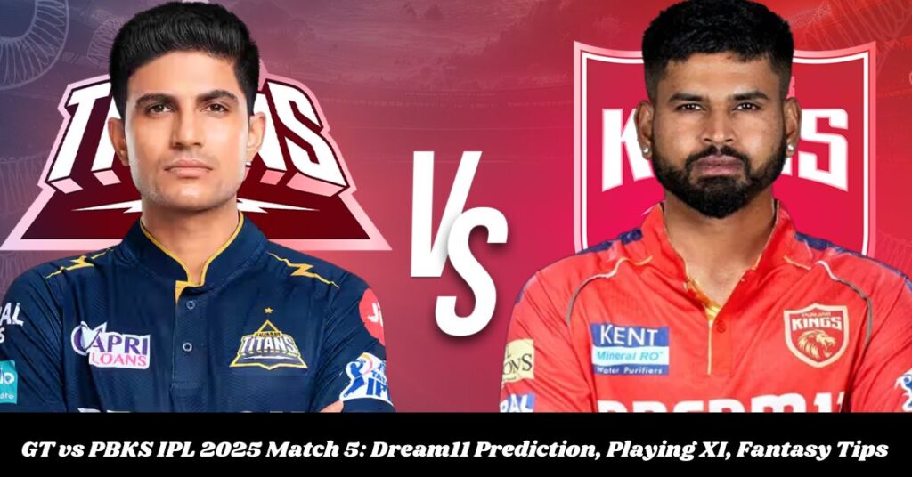 GT vs PBKS IPL 2025 Match 5: Dream11 Prediction, Playing XI, Fantasy Tips